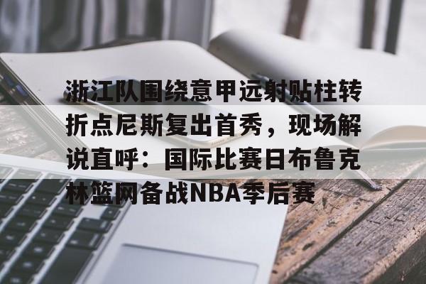 爱游戏-浙江队围绕意甲远射贴柱转折点尼斯复出首秀，现场解说直呼：国际比赛日布鲁克林篮网备战NBA季后赛的简单介绍